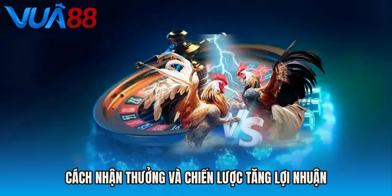 Cách Nhận Thưởng Và Chiến Lược Tăng Lợi Nhuận
