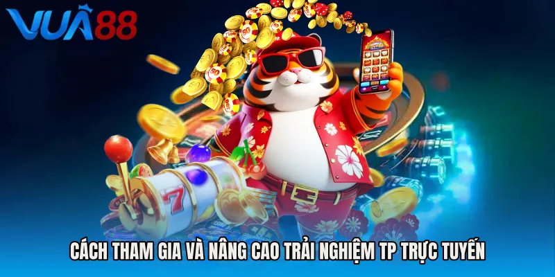 Cách Tham Gia Và Nâng Cao Trải Nghiệm TP Trực Tuyến