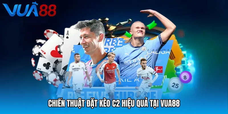 Chiến Thuật Đặt Kèo C2 Hiệu Quả Tại VUA88