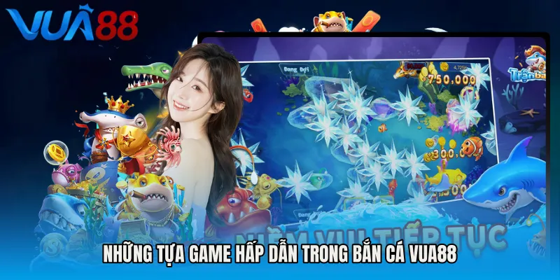 Những Tựa Game Hấp Dẫn Trong Bắn Cá VUA88