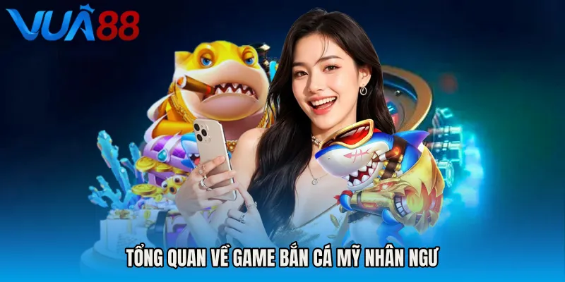 Tổng Quan Về Game Bắn Cá Mỹ Nhân Ngư
